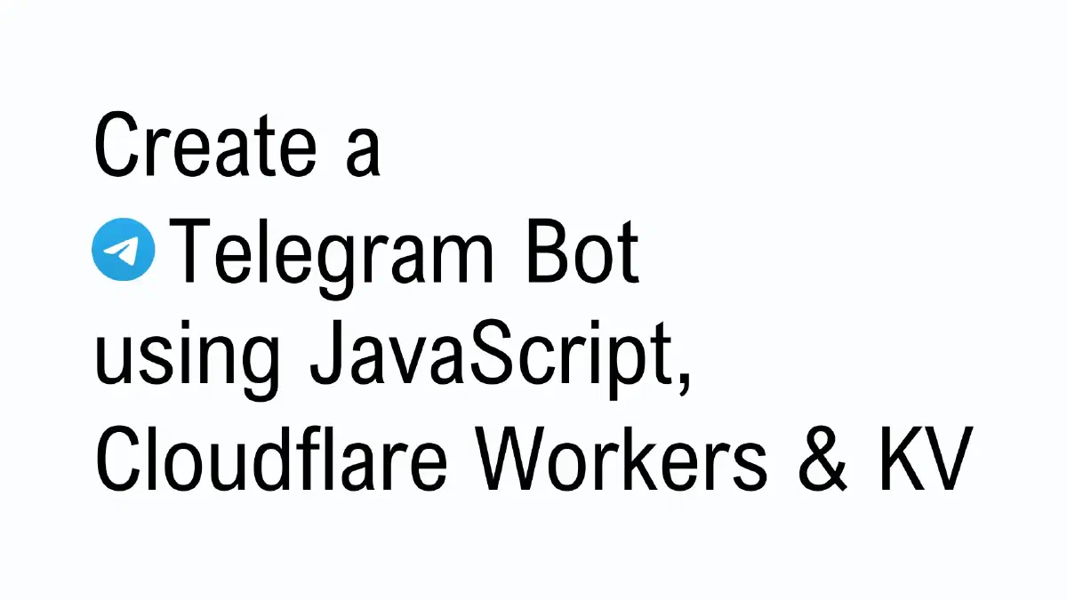 Create a Telegram Bot using JavaScript, Cloudflare Workers and Cloudflare Workers KV.